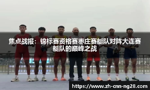 焦点战报：锦标赛资格赛枣庄赛艇队对阵大连赛艇队的巅峰之战