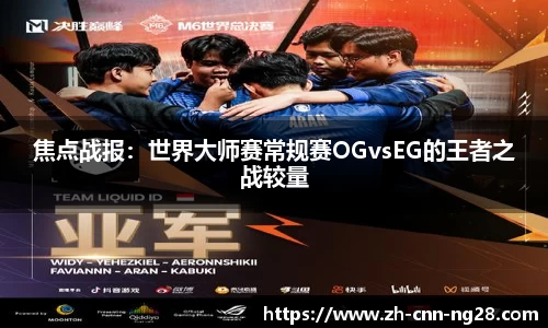 焦点战报：世界大师赛常规赛OGvsEG的王者之战较量